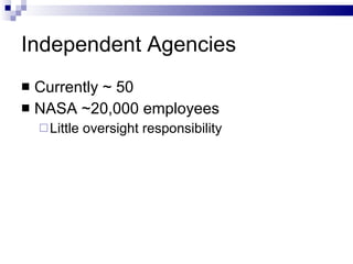 Independent Agencies Currently ~ 50 NASA ~20,000 employees Little oversight responsibility 