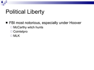 Political Liberty  FBI most notorious, especially under Hoover McCarthy witch hunts Cointelpro MLK 