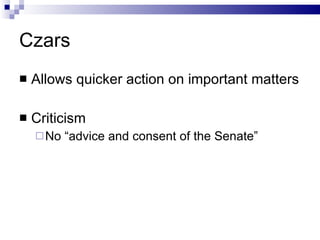 Czars Allows quicker action on important matters Criticism No “advice and consent of the Senate” 