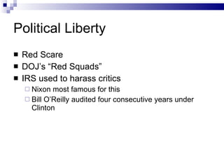 Political Liberty Red Scare DOJ’s “Red Squads” IRS used to harass critics Nixon most famous for this Bill O’Reilly audited four consecutive years under Clinton 