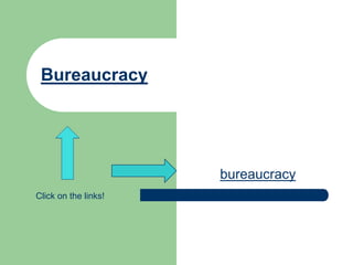 Bureaucracy bureaucracy Click on the links! 