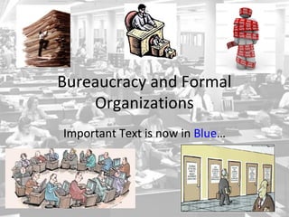 Bureaucracy and Formal
    Organizations
Important Text is now in Blue…
 
