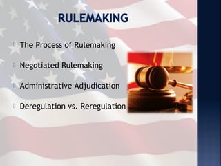    The Process of Rulemaking

   Negotiated Rulemaking

   Administrative Adjudication

   Deregulation vs. Reregulation
 