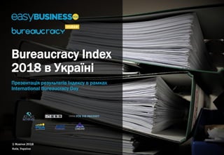 11
1 Жовтня 2018
Київ, Україна
Bureaucracy Index
2018 в Україні
Презентація результатів Індексу в рамках
International Bureaucracy Day
СПМСППУ
 