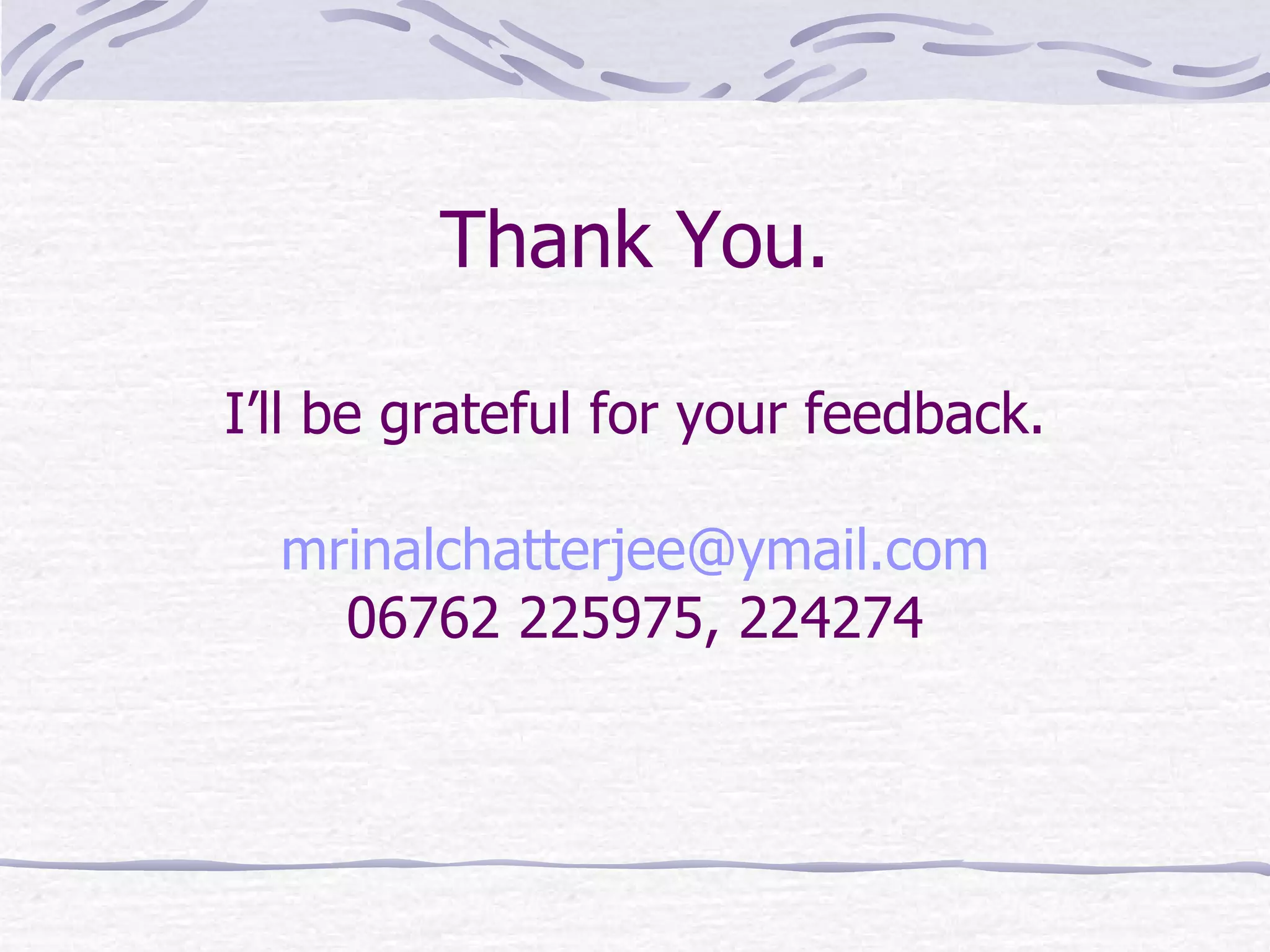 Thank You. I’ll be grateful for your feedback. [email_address] 06762 225975, 224274 