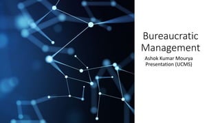 Bureaucratic
Management
Ashok Kumar Mourya
Presentation (UCMS)
 