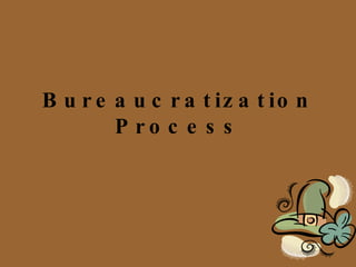 Bureaucratization Process 