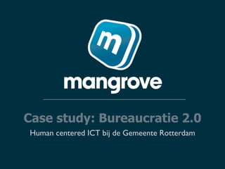 Case study: Bureaucratie 2.0
Human centered ICT bij de Gemeente Rotterdam
 