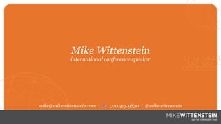 Section
Mike Wittenstein
international conference speaker
mike@mikewittenstein.com | 770.425.9830 | @mikewittenstein!
 