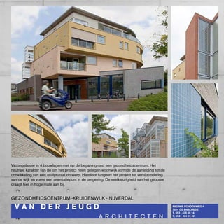 woongebouw in 4 bouwlagen met op de begane grond een gezondheidscentrum. Het
neutrale karakter van de om het project heen gelegen woonwijk vormde de aanleiding tot de
ontwikkeling van een sculpturaal ontwerp. Hierdoor fungeert het project tot verbijzondering
van de wijk en vormt een orientatiepunt in de omgeving. De veelkleurigheid van het gebouw
draagt hier in hoge mate aan bij.


GEzONDHEIDScENTRUM -kRUIDENwIJk - NIJVERDAL
 