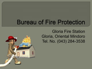 Gloria Fire Station
Gloria, Oriental Mindoro
Tel. No. (043) 284-3538
 