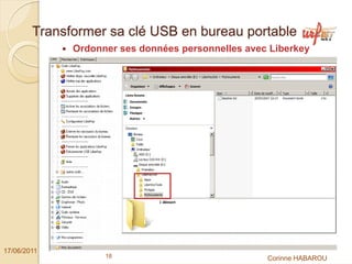 Transformer sa clé USB en bureau portable
              Ordonner ses données personnelles avec Liberkey




17/06/2011
                    18                              Corinne HABAROU
 