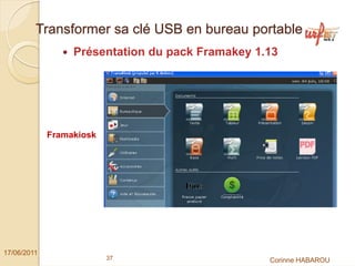Transformer sa clé USB en bureau portable
                  Présentation du pack Framakey 1.13




             Framakiosk




17/06/2011
                          37                      Corinne HABAROU
 