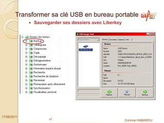 Transformer sa clé USB en bureau portable
              Sauvegarder ses dossiers avec Liberkey




17/06/2011
                    47                                 Corinne HABAROU
 