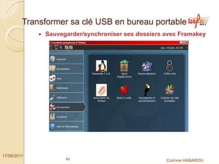 Transformer sa clé USB en bureau portable
              Sauvegarder/synchroniser ses dossiers avec Framakey




17/06/2011
                    49                              Corinne HABAROU
 