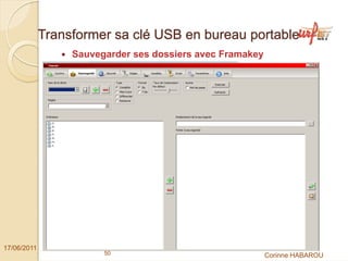 Transformer sa clé USB en bureau portable
                  Sauvegarder ses dossiers avec Framakey




17/06/2011
                        50                                 Corinne HABAROU
 