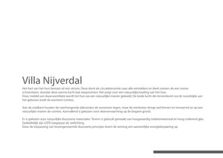 Villa Nijverdal
Het hart van het huis bestaat uit een atrium. Deze dient als circulatieruimte naar alle vertrekken en dient zomers als een zonne
schoorsteen, doordat deze warme lucht laat wegstromen. Het zorgt voor een natuurlijke koeling van het huis.
Door middel van dwarsventilatie wordt het huis op een natuurlijke manier gekoeld. De koele lucht die binnenkomt via de noordzijde van
het gebouw, koelt de warmere ruimtes.

Aan de zuidkant houden de overhangende dakranden de zomerzon tegen, maar de winterzon dringt wel binnen en verwarmd zo op een
natuurlijke manier de ruimtes. Aanvullend is gekozen voor vloerverwarming op de begane grond.

Er is gekozen voor natuurlijke duurzame materialen. Tevens is gebruik gemaakt van hoogwaardig isolatiemateriaal en hoog isolerend glas.
Gedeeltelijk zijn LEDS toegepast als verlichting.
Door de toepassing van bovengenoemde duurzame principes levert de woning een aanzienlijke energiebesparing op.
 