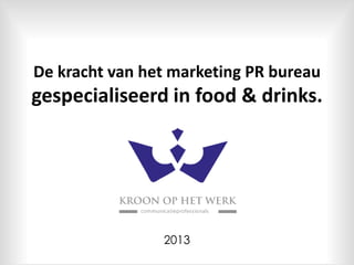 De kracht van het marketing PR bureau
gespecialiseerd in food & drinks.




                2013
 