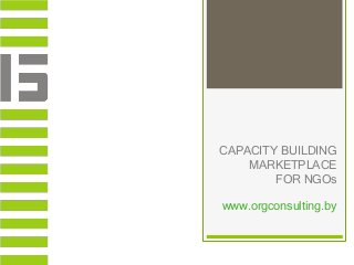 CAPACITY BUILDING
    MARKETPLACE
        FOR NGOs

www.orgconsulting.by
 