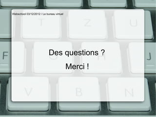 Webschool 03/12/2012 / Le bureau virtuel




                            Des questions ?
                                           Merci !
 