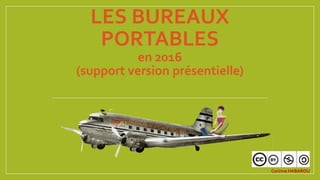LES BUREAUX
PORTABLES
en 2017
(support version présentielle)
Corinne HABAROU
 