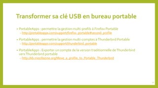 Transformer sa clé USB en bureau portable
• PortableApps : permettre la gestion multi-profils à Firefox Portable
o http://...