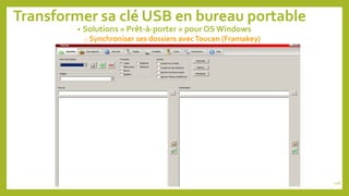 Transformer sa clé USB en bureau portable
• Solutions « Prêt-à-porter » pour OS Windows
o Synchroniser ses dossiers avecToucan (Framakey)
108
 