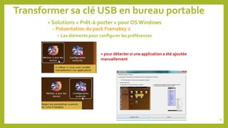 Transformer sa clé USB en bureau portable
• Solutions « Prêt-à-porter » pour OS Windows
o Présentation du pack Framakey 2
• Les éléments pour configurer les préférences
= pour détecter si une application a été ajoutée
manuellement
60
 