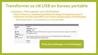 85
Transformer sa clé USB en bureau portable
• Solutions « Prêt-à-porter » pour OS Windows
o Utiliser Zotero 5.0 standalone portable et le plugin d’intégration pour le
traitement de texte Libre Office avec Firefox portable grâce à PortableApps
o Télécharger Zotero 5.0 standalone en version portable
https://portableapps.com/node/56957
 