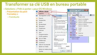 Transformer sa clé USB en bureau portable
• Solutions « Prêt-à-porter » pour OS Windows
o Présentation du pack
Framakey 2
...