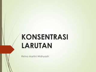 KONSENTRASI
LARUTAN
Retno Martini Widhyasih
 
