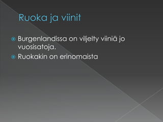 Ruoka ja viinitBurgenlandissa on viljelty viiniä jo vuosisatoja.Ruokakin on erinomaista