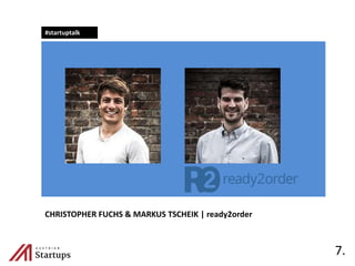 7.
#startuptalk
CHRISTOPHER FUCHS & MARKUS TSCHEIK | ready2order
 