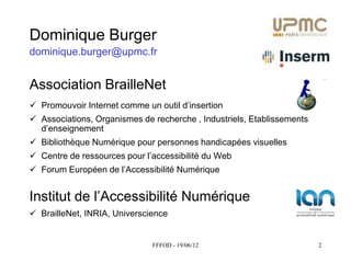 Dominique Burger
dominique.burger@upmc.fr


Association BrailleNet
 Promouvoir  Internet  comme  un  outil  d’insertion
...