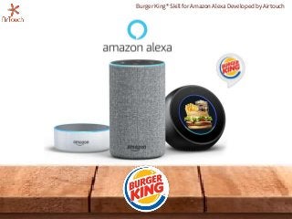 Burger King® Skill for Amazon Alexa Developed by Airtouch
 