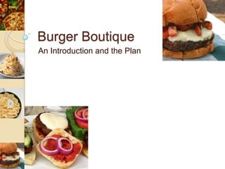Burger Boutique An Introduction and the Plan 