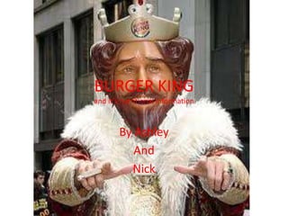 BURGER KING
and it’s nutritional information



        By Ashley
           And
          Nick
 