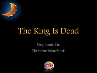 The King Is Dead
     Stephanie Lin
   Christine Marchetti
 