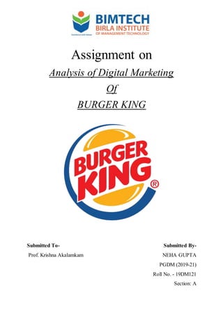 Assignment on
Analysis of Digital Marketing
Of
BURGER KING
Submitted To- Submitted By-
Prof. Krishna Akalamkam NEHA GUPTA
PGDM (2019-21)
Roll No. - 19DM121
Section: A
 