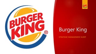 Burger King
STRATEGIC MANAGEMENT AUDIT
 