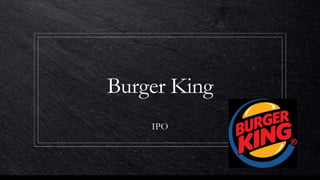 Burger King
IPO
 