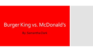 Burger King vs. McDonald’s
By: SamanthaClark
 