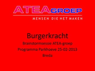 MENSEN DIE HET MAKEN




    Burgerkracht
   Brainstormsessie ATEA-groep
Programma Parkhoeve 25-02-2013
              Breda
 