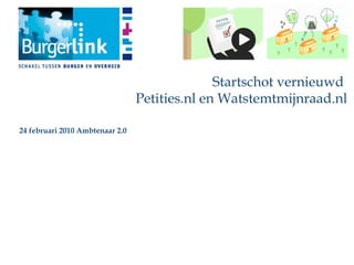 Startschot vernieuwd  Petities.nl en Watstemtmijnraad.nl 24 februari 2010 Ambtenaar 2.0 