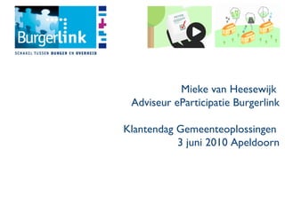 Mieke van Heesewijk  Adviseur eParticipatie Burgerlink Klantendag Gemeenteoplossingen  3 juni 2010 Apeldoorn 