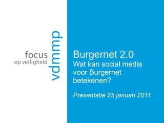 Burgernet 2.0 Wat kan social media voor Burgernet betekenen?  Presentatie 25 januari 2011 