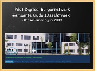   Pilot Digitaal Burgernetwerk  Gemeente Oude IJsselstreek    Olaf Molenaar 6 juni 2009 
