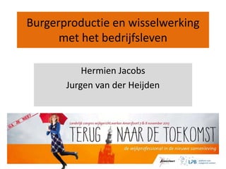 Burgerproductie en wisselwerking
met het bedrijfsleven
Hermien Jacobs
Jurgen van der Heijden

 