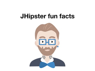 JHipster fun facts
 