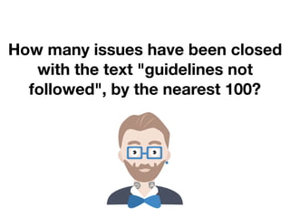 How many issues have been closed
with the text "guidelines not
followed", by the nearest 100?
 